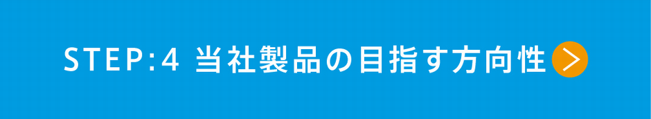 STEP4 当社製品の目指す方向性